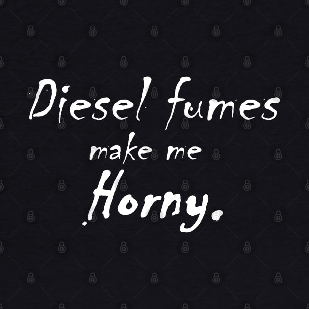 Diesel Fumes make me Horny by FnWookeeStudios